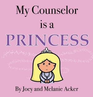 My Counselor Is a Princess by Joey Acker, Melanie Acker