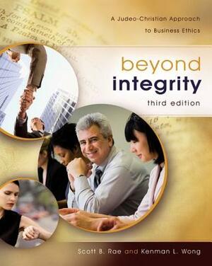 Beyond Integrity: A Judeo-Christian Approach to Business Ethics by Scott Rae, Kenman L. Wong