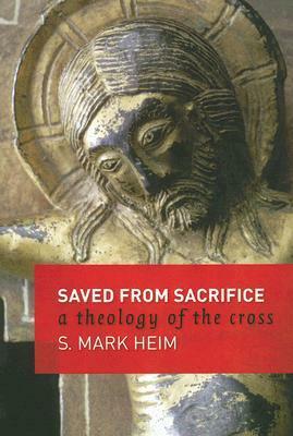 Saved from Sacrifice: A Theology of the Cross by S. Mark Heim
