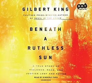 Beneath a Ruthless Sun by Gilbert King, Gilbert King