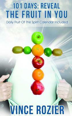 101 Days: Reveal the Fruit in You: With a Daily Fruit of the Spirit Calendar included by Vince Rozier