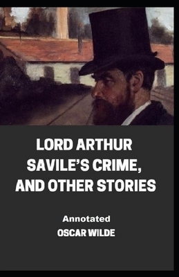 Lord Arthur Savile's Crime, And Other Stories Annotated by Oscar Wilde