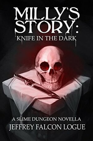 Milly's Story: Knife in the Dark (Slime Dungeon Novella Book 1) by Jeffrey "Falcon" Logue