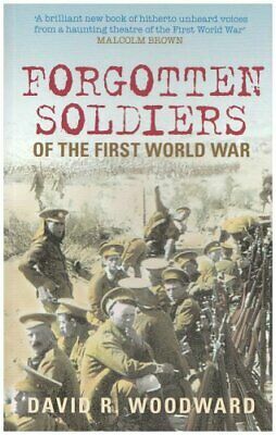 Forgotten Soldiers Of The First World War by David Woodward