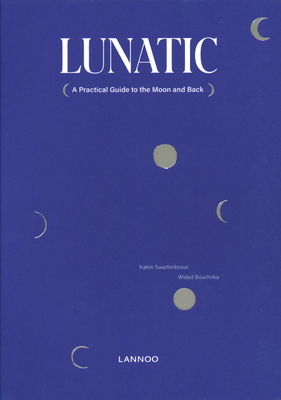 Lunatic: A Practical Guide to the Moon and Back by Katrin Swartenbroux, Wided Bouchrika