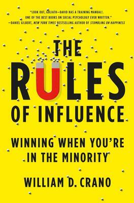 The Rules of Influence: Winning When You're in the Minority by William Crano