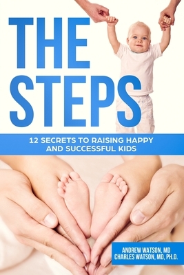 The Steps: 12 Secrets to Raising Happy and Successful Kids by Charles Watson Phd, Andrew Watson