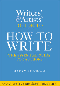 Writers' & Artists' Guide to How to Write by Harry Bingham