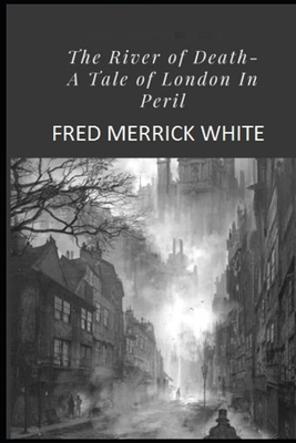 The River of Death: A Tale of London In Peril Illustrated by Fred Merrick White