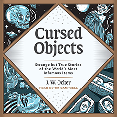 Cursed Objects: Strange but True Stories of the World's Most Infamous Items by J.W. Ocker