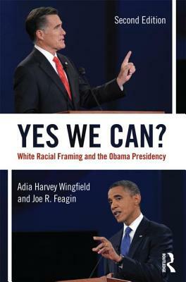 Yes We Can?: White Racial Framing and the Obama Presidency by Adia Harvey-Wingfield, Joe Feagin