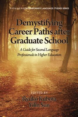 Demystifying Career Paths After Graduate School: A Guide for Second Language Professionals in Higher Education by Ryuko Kubota, Yilin Sun