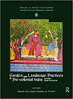 Garden and Landscape Practices in Pre-Colonial India: Histories from the Deccan by Emma J. Flatt, Daud Ali
