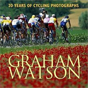 Graham Watson: 20 Years of Cycling Photographs by Graham Watson