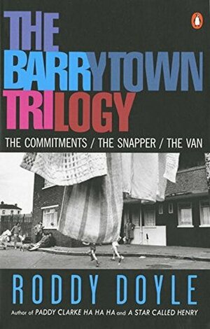 The Barrytown Trilogy: The Commitments / The Snapper / The Van by Roddy Doyle