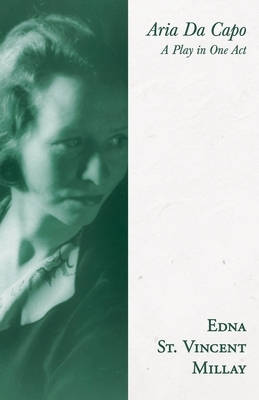 Aria Da Capo - A Play in One Act;With a Biography by Carl Van Doren by Edna St. Vincent Millay