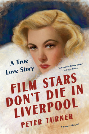 Film Stars Don't Die in Liverpool: A True Love Story by Peter Turner