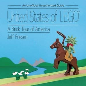 United States of LEGO®: A Brick Tour of America by Jeff Friesen