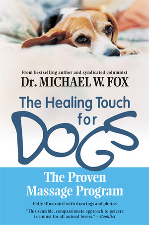 The Healing Touch for Dogs: The Proven Massage Program for Dogs by Michael W. Fox