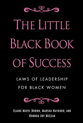 The Little Black Book of Success: Laws of Leadership for Black Women by Rhonda Joy McLean, Elaine Meryl Brown, Marsha Haygood