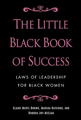 The Little Black Book of Success: Laws of Leadership for Black Women by Marsha Haygood, Rhonda Joy McLean, Elaine Meryl Brown