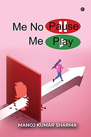 Me No Pause, Me Play by Manoj Kumar Sharma