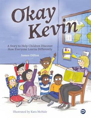 Okay Kevin: A Story to Help Children Discover How Everyone Learns Differently Including Those with Autism Spectrum Conditions and by James Dillon