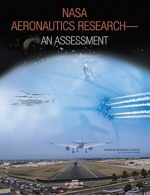 NASA Aeronautics Research: An Assessment by Division on Engineering and Physical Sci, Aeronautics and Space Engineering Board, National Research Council