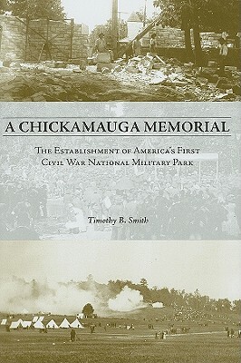 A Chickamauga Memorial: The Establishment of America's First Civil War National Military Park by Timothy B. Smith