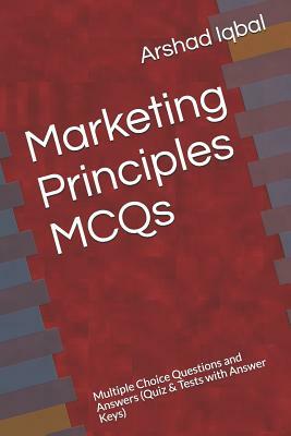 Marketing Principles MCQs: Multiple Choice Questions and Answers (Quiz & Tests with Answer Keys) by Arshad Iqbal