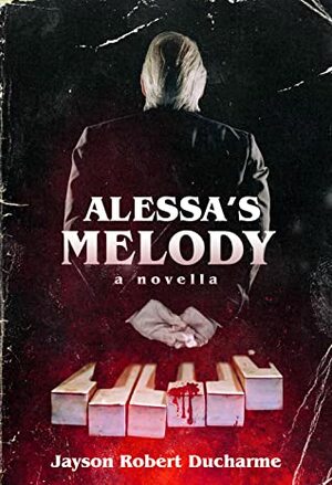 Alessa's Melody: A Psychological Gothic Horror Novella by Jayson Robert Ducharme