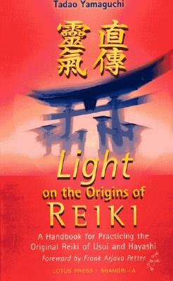 Light on the Origins of Reiki: A Handbook for Practicing the Original Reiki of Usui and Hayashi by Tadao Yamaguchi