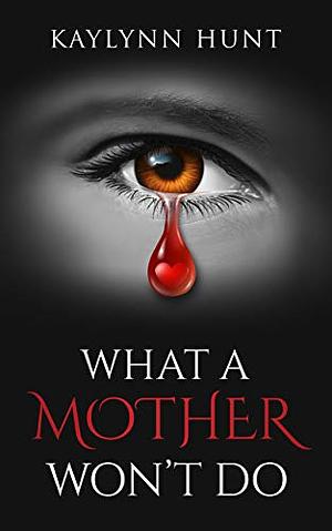 What A Mother Won't Do by Kaylynn Hunt