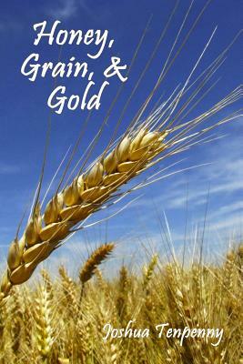 Honey, Grain, and Gold by Joshua Tenpenny
