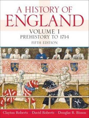 A History of England Volume 1 Prehistory to 1714 by David F. Roberts, Douglas R. Bisson, Clayton Roberts