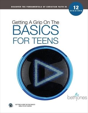 Getting a Grip on the Basics for Teens by Beth Jones