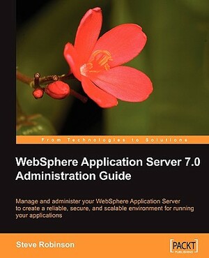 WebSphere Application Server 7.0 Administration Guide by Steve Robinson