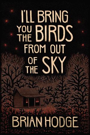 I'll Bring You the Birds From out of the Sky by Brian Hodge