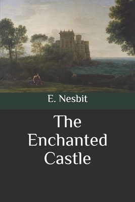 The Enchanted Castle by E. Nesbit