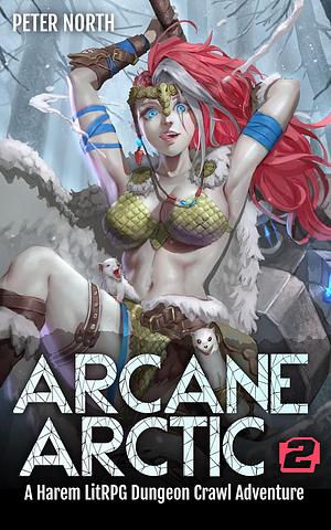 Arcane Arctic 2: A Harem LitRPG Dungeon Crawl Adventure by Peter North