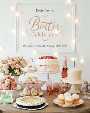 Butter Celebrates!: A Cookbook of Delicious Recipes for Special Occasions by Rosie Daykin