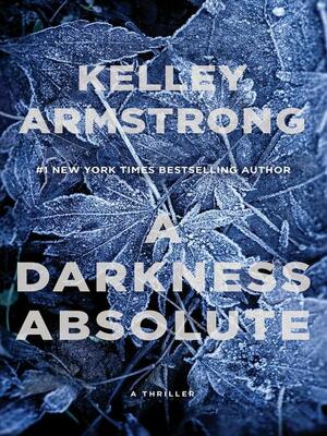 A Darkness Absolute: A Rockton Thriller (City of the Lost 2) by Kelley Armstrong