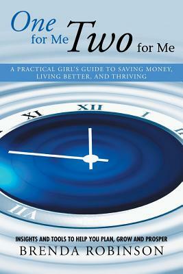 One for Me, Two for Me: A Practical Girl's Guide to Saving Money, Living Better, and Thriving by Brenda Robinson