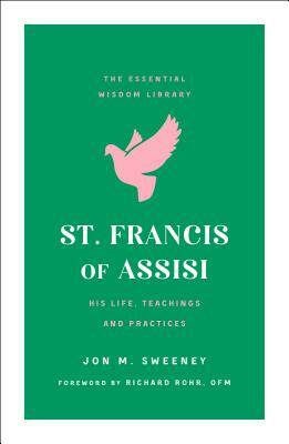 St. Francis of Assisi: His Life, Teachings, and Practice by Jon M. Sweeney