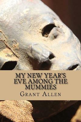 My New Year's Eve Among the Mummies by Grant Allen