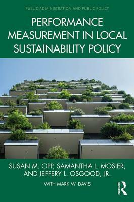 Performance Measurement in Local Sustainability Policy by Susan M. Opp, Jeffery L. Osgood, Samantha L. Mosier