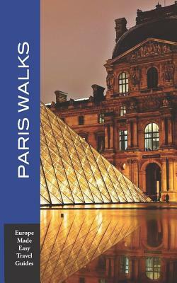 Paris Walks: Walking Tours of Neighborhoods and Major Sights of Paris (Europe Made Easy Travel Guides) by Andy Herbach