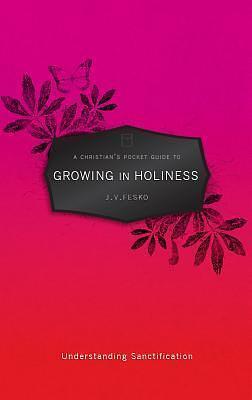 A Christian's Pocket Guide to Growing in Holiness: Understanding Sanctification by J.V. Fesko, J.V. Fesko