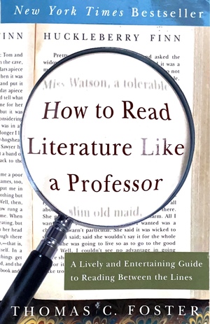 How to Read Literature Like a Professor: A Lively and Entertaining Guide to Reading Between the Lines by Thomas C. Foster