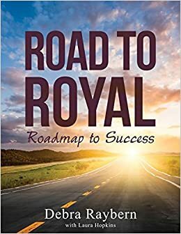 Road to Royal: Roadmap to Success by Debra Raybern